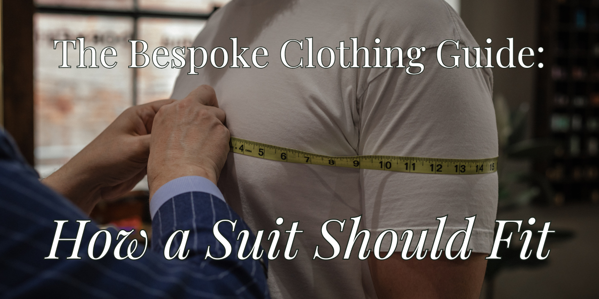 How a Suit Should Fit: The Bespoke Clothing Guide